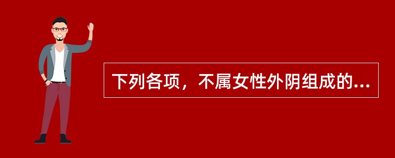 下列各项，不属女性外阴组成的是( )A、阴阜B、阴道C、小阴唇D、前庭大腺E、大