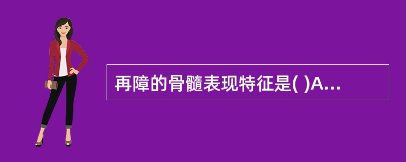 再障的骨髓表现特征是( )A、骨髓增生良好B、骨髓增生活跃C、红骨髓总量减少，脂