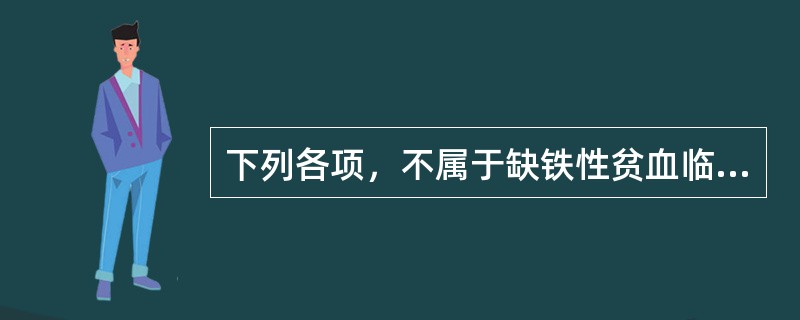 下列各项，不属于缺铁性贫血临床表现的是A、头晕，乏力B、注意力不集中，异食癖C、