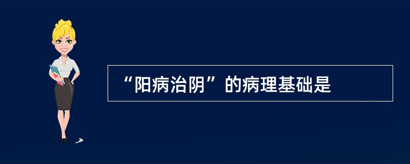 “阳病治阴”的病理基础是