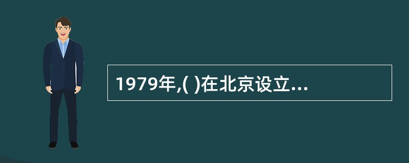 1979年,( )在北京设立代表处,是我国批准设立的第一家外资银行代表处。