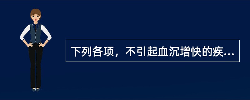 下列各项，不引起血沉增快的疾病是( )A、细菌性急性炎症B、良性肿瘤C、慢性肾炎