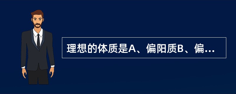 理想的体质是A、偏阳质B、偏阴质C、瘦小质D、肥胖质E、阴阳平和质