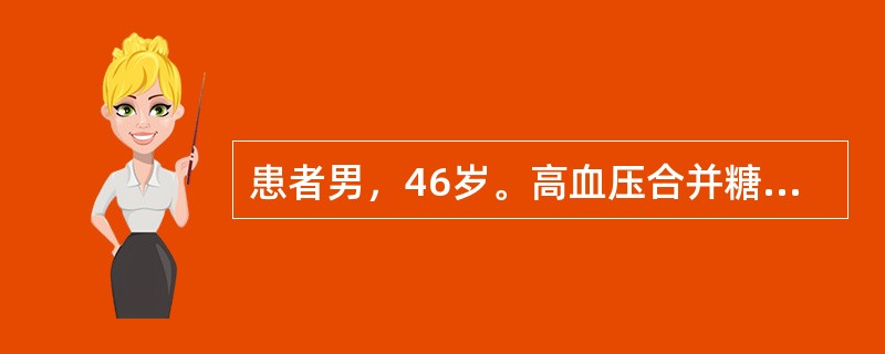 患者男，46岁。高血压合并糖尿病，BP180£¯100mmHg，心率65次£¯分