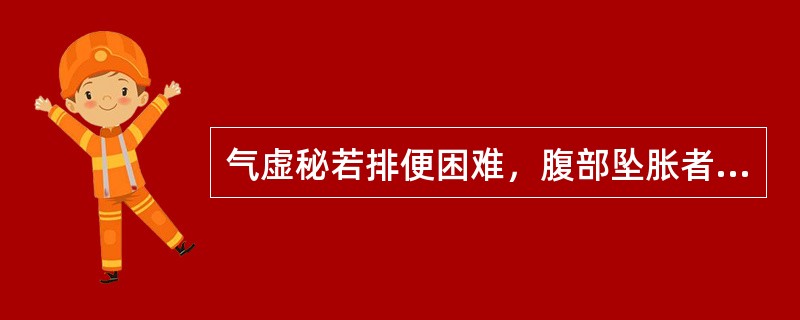 气虚秘若排便困难，腹部坠胀者可合用