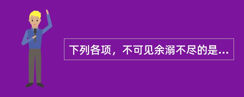 下列各项，不可见余溺不尽的是A、肾阳不足B、肾阴亏损C、久病体弱D、肾气不固E、