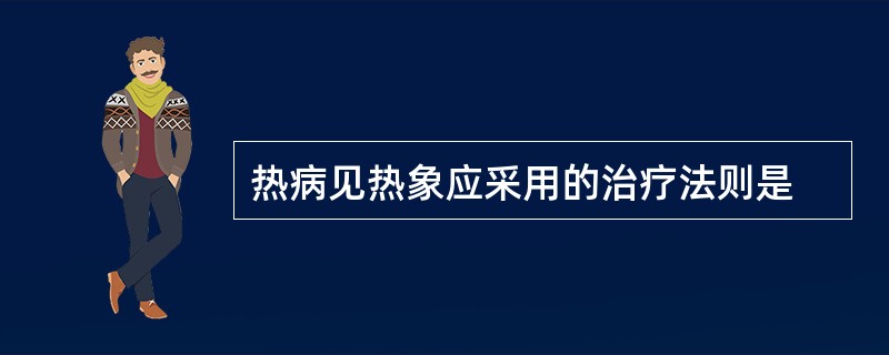 热病见热象应采用的治疗法则是