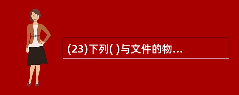(23)下列( )与文件的物理结构有关。A)文件长度B)用户对文件的存取方式C)