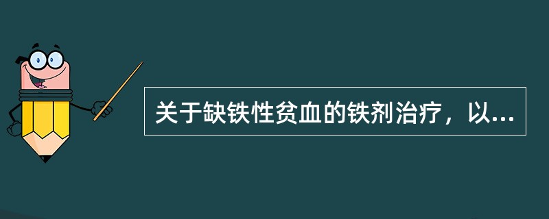 关于缺铁性贫血的铁剂治疗，以下说法正确的是A、首选注射铁剂B、口服铁剂与维生素C