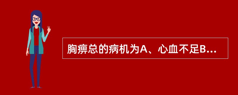 胸痹总的病机为A、心血不足B、阳微阴弦C、水饮凌心D、心阳不振E、瘀血阻滞 -