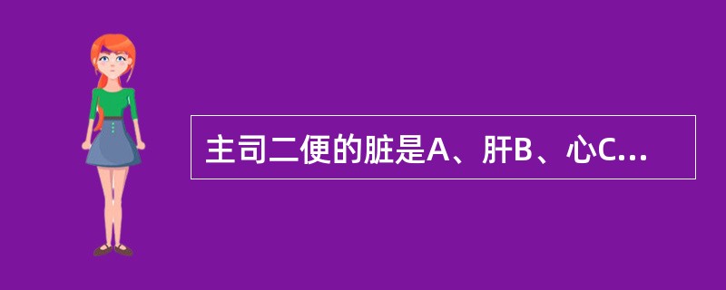 主司二便的脏是A、肝B、心C、脾D、肺E、肾