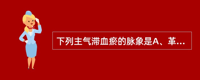 下列主气滞血瘀的脉象是A、革脉B、虚脉C、涩脉D、疾脉E、实脉