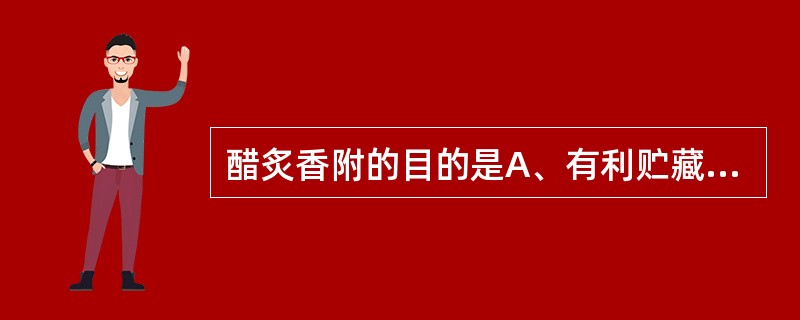 醋炙香附的目的是A、有利贮藏B、增强疗效C、减低毒性D、便于服用E、改变药性 -