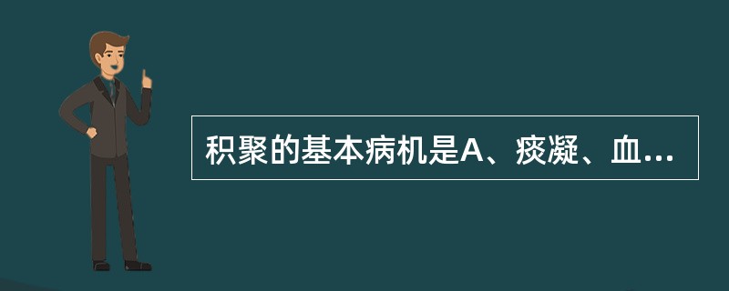 积聚的基本病机是A、痰凝、血瘀B、气机阻滞，瘀血内结C、痰饮内停D、痰气交阻E、