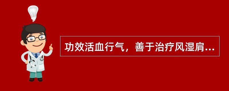 功效活血行气，善于治疗风湿肩臂疼痛的药物是A、羌活B、姜黄C、延胡索D、秦艽E、