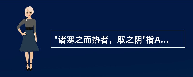 "诸寒之而热者，取之阴"指A、阳病治阴B、阴中求阳C、寒因寒用D、热者寒之E、用