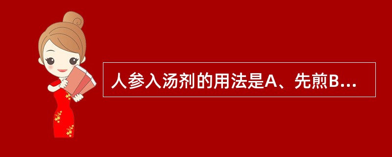 人参入汤剂的用法是A、先煎B、后下C、包煎D、泡服E、另煎