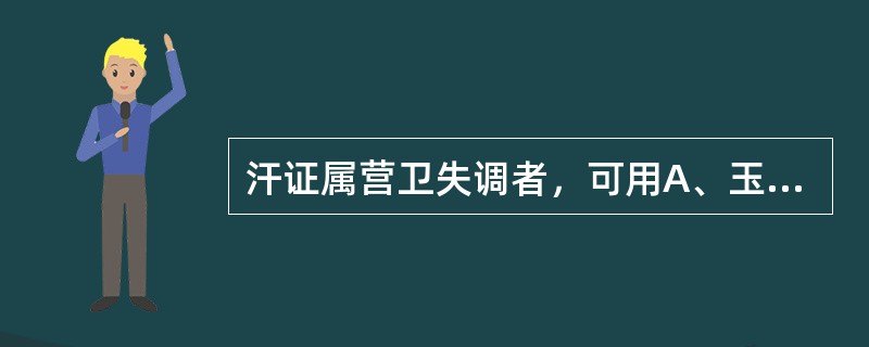 汗证属营卫失调者，可用A、玉屏风散B、牡蛎散C、黄芪桂枝五物汤D、当归六黄汤E、