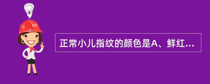 正常小儿指纹的颜色是A、鲜红浮露B、淡紫隐于风关C、淡红不露D、深紫滞涩E、红紫