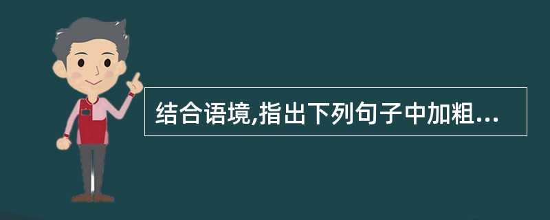 结合语境,指出下列句子中加粗词语解释有误的一项( )