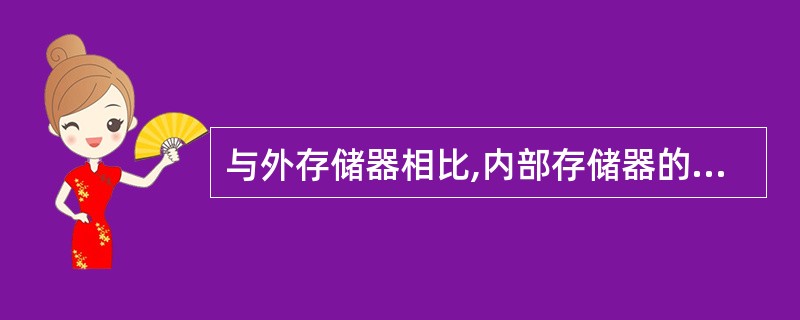 与外存储器相比,内部存储器的特点是 (5) 。(5)