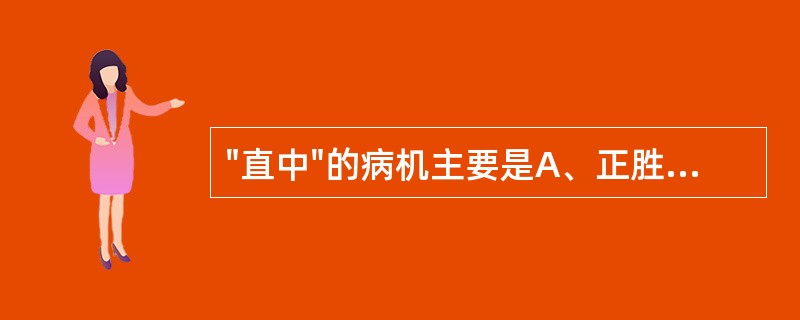 "直中"的病机主要是A、正胜邪退B、正虚邪恋C、邪盛正虚D、邪去正虚E、邪正相持