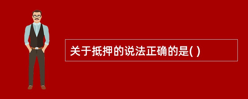 关于抵押的说法正确的是( )