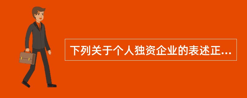 下列关于个人独资企业的表述正确的是( )。A、个人独资企业设立时不需要有投资人申