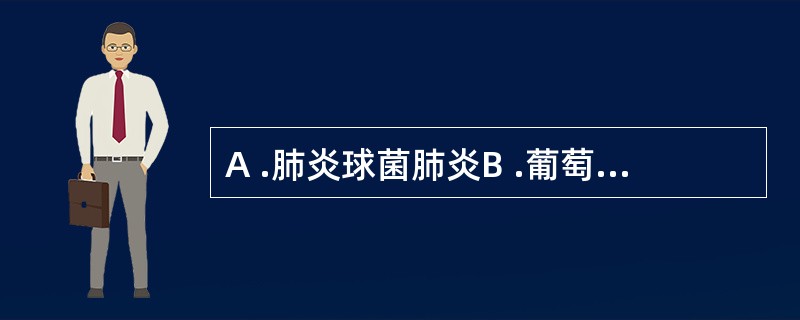 A .肺炎球菌肺炎B .葡萄球菌肺炎C .克雷白杆菌肺炎D .绿脓杆菌肺炎E .