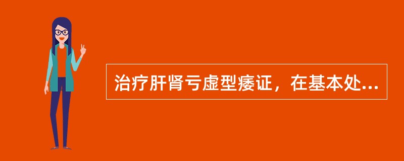 治疗肝肾亏虚型痿证，在基本处方的基础上再加