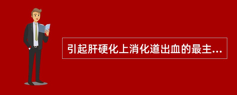 引起肝硬化上消化道出血的最主要原因是A、食管胃底静脉曲张破裂B、胃黏膜糜烂C、合