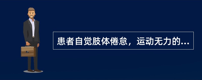 患者自觉肢体倦怠，运动无力的临床意义是( )A、脾胃虚弱，健运失司B、食积胃肠或