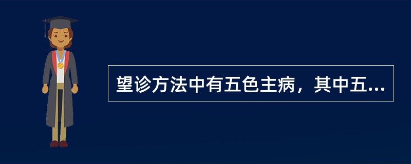 望诊方法中有五色主病，其中五色是( )A、红黄青白黑B、红黄紫白黑C、红紫灰白黑