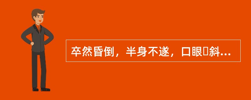 卒然昏倒，半身不遂，口眼斜，此属( )A、中风B、厥证C、中暑D、痫证E、瘫痪