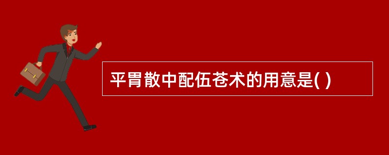 平胃散中配伍苍术的用意是( )