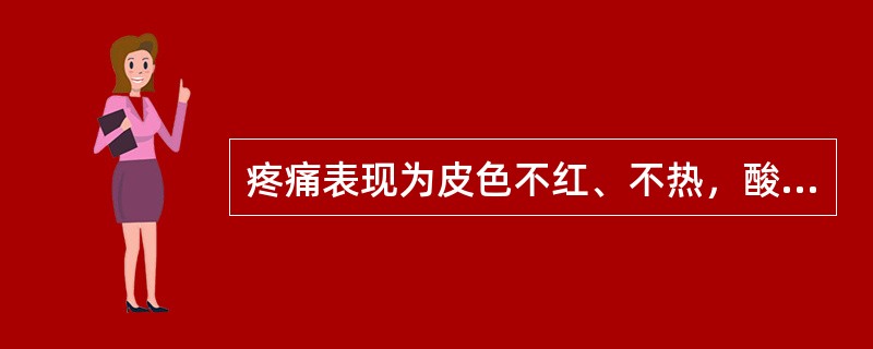 疼痛表现为皮色不红、不热，酸痛，得温则痛缓，为A、热痛B、寒痛C、风痛D、气痛E