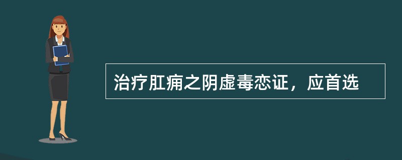 治疗肛痈之阴虚毒恋证，应首选