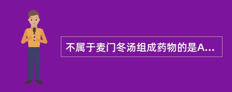 不属于麦门冬汤组成药物的是A、麦冬B、桔梗C、人参D、粳米E、半夏