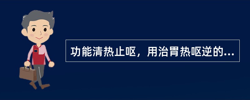 功能清热止呕，用治胃热呕逆的药物是