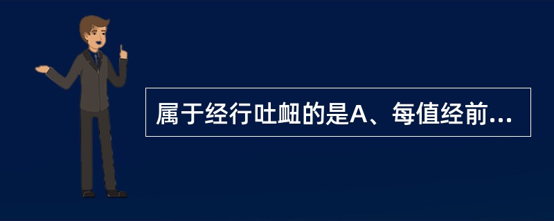 属于经行吐衄的是A、每值经前或经后，出现有规律的吐血或衄血者B、每值经前或经期，