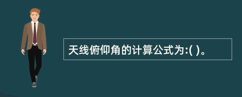 天线俯仰角的计算公式为:( )。