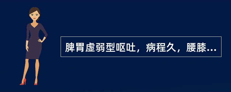 脾胃虚弱型呕吐，病程久，腰膝酸软，肢冷汗出的最佳治疗方剂是A、香砂六君子汤B、小