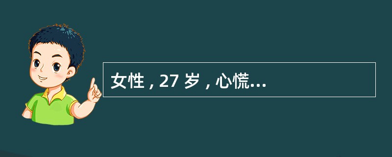 女性 , 27 岁 , 心慌 、 多汗 , 饭量增加却消瘦 1 个月来院就诊 。