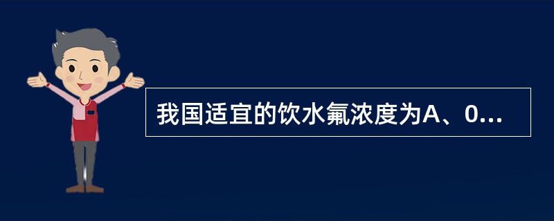 我国适宜的饮水氟浓度为A、0.5～1.0B、1.0～1.5C、0.6～0.8D、