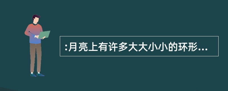 :月亮上有许多大大小小的环形山,多数科学家认为环形山的成因是: ( )