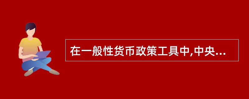 在一般性货币政策工具中,中央银行掌握完全主动权的是( )。