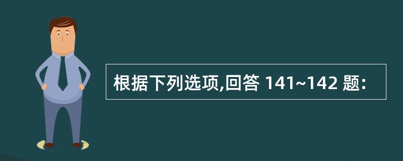 根据下列选项,回答 141~142 题: