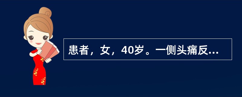 患者，女，40岁。一侧头痛反复发作十余年，每次发作持续数小时，发作前出现眼前闪烁