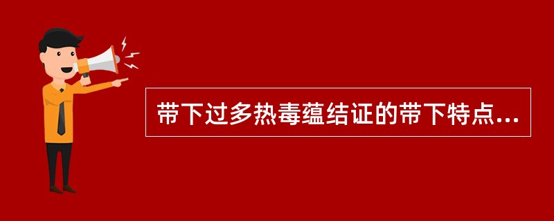 带下过多热毒蕴结证的带下特点是A、带下色白或淡黄，质稀薄B、带下黄绿如脓，臭秽难