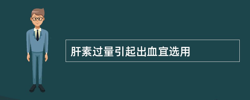 肝素过量引起出血宜选用